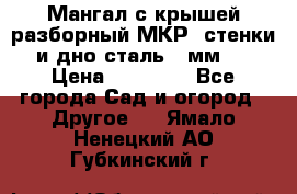 Мангал с крышей разборный МКР (стенки и дно сталь 4 мм.) › Цена ­ 16 300 - Все города Сад и огород » Другое   . Ямало-Ненецкий АО,Губкинский г.